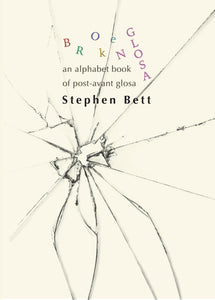 Bett, Stephen: Broken Glosa: An Alphabet Book of Post-Avant Gloss