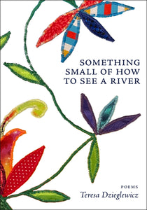 [10/01/25] Dzieglewicz, Teresa: Something Small of How To See a River