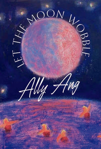 [11/11/25] Ang, Ally: Let the Moon Wobble