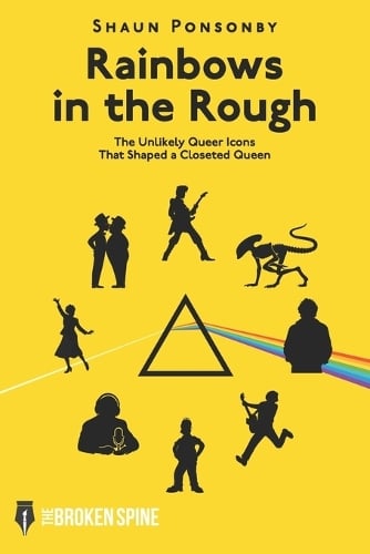 Ponsonby, Shaun: Rainbows in the Rough: The Unlikely Queer Icons That Shaped a Closeted Queen