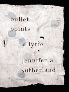 Sutherland, Jennifer A: Bullet Points: A Lyric