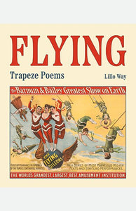 Way, Lillo: Flying: Trapeze Poems