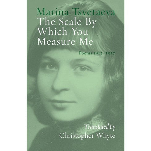 Tsvetaeva, Marina: The Scale By Which You Measure Me: Poems 1913-1917