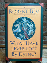 Bly, Robert: What Have I Ever Lost by Dying? [used hardcover]