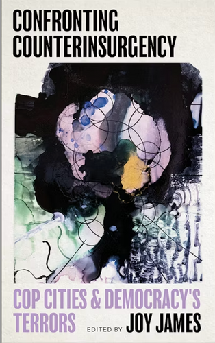 [W4G] James, Joy:  Confronting Counterinsurgency: Cop Cities and Democracy's Terrors