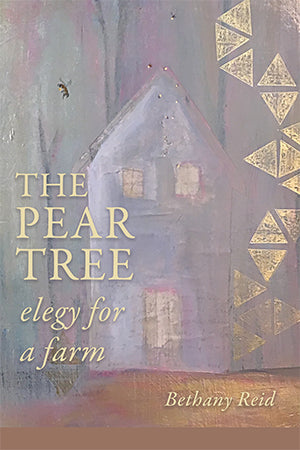 Reid, Bethany: The Pear Tree: Elegy for a Farm