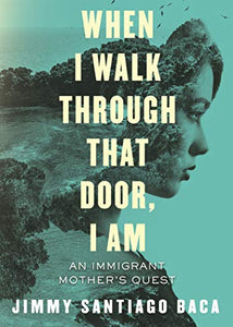 Baca, Jimmy Santiago: When I Walk Through That Door, I Am: An Immigrant Mother's Quest [used paperback]