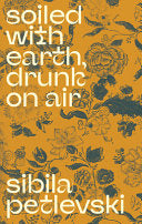Petlevski, Sibila: Soiled With Earth, Drunk On Air (HB)