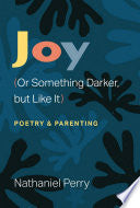 Perry, Nathaniel: Joy (Or Something Darker, but Like It)