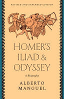 Manguel, Alberto: Homer's Iliad and Odyssey: A Biography (Revised and Expanded)