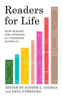 [11/28/24] Gilman, Sander L & Pyrhönen, Heta (eds.): Readers for Life: How Reading and Listening in Childhood Shapes Us