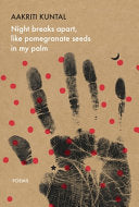 [12/06/25] Kuntal, Aakriti: Night breaks apart, like pomegranate seeds in my palm