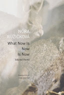 Ružicková, Nóra / Hostová, Ivana (tr.): What Now Is Now Is Now