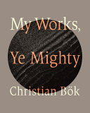 [04/01/25] Bök, Christian: My Works, Ye Mighty