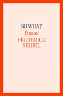 Seidel, Frederick: So What