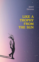 Heroux, Jason: Like a Trophy from the Sun