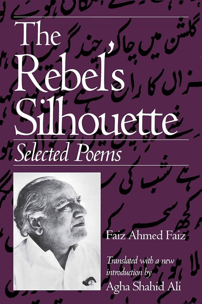 Faiz, Ahmed Faiz; Tr. Ali, Agha Shahid: The Rebel's Silhouette