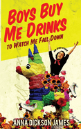James, Anna: Boys Buy Me Drinks to Watch Me Fall Down