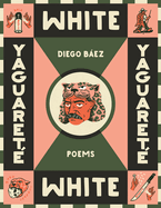 Báez, Diego: Yaguareté White: Poems