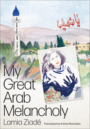 [W4G] Ziadé, Lamia: My Great Arab Melancholy