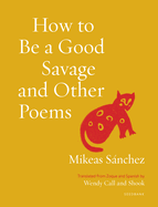 Sánchez, Mikeas: How To Be a Good Savage and Other Poems
