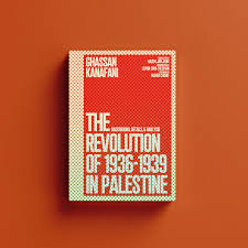 Kanafani, Ghassan / Jamjoum, Hazem (tr.): The Revolution of 1936–1939 in Palestine: Background, Details, and Analysis