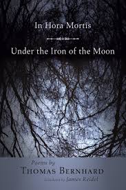 Bernhard, Thomas / Reidel, James (tr.): In Hora Mortis / Under the Iron of the Moon