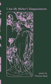 Hood, Victoria: I Am My Mother's Disappointments (HC)