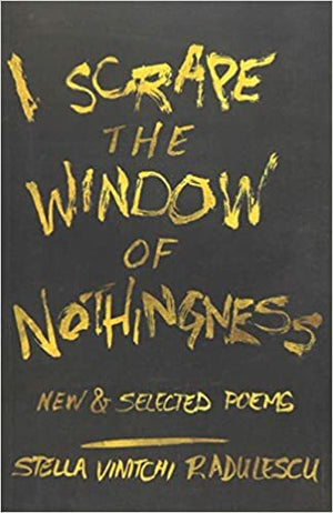 Radulescu, Stella Vinitchi: I Scrape the Window of Nothingness