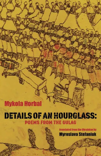 Horbal, Mykola: Details of an Hourglass: Poems from the Gulag