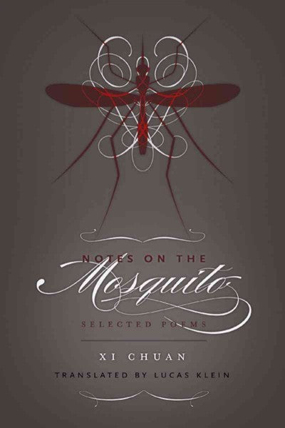 Xi, Chuan / Klein, Lucas (tr.): Notes on the Mosquito: Selected Poems