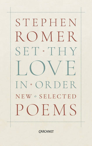 Romer, Stephen: Set Thy Love in Order: New & Selected Poems