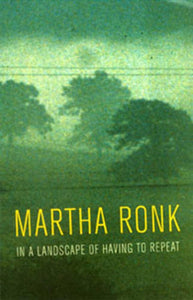 Ronk, Martha: In a Landscape of Having to Repeat [used paperback]