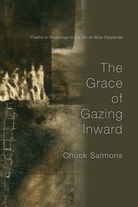 Salmons, Chuck: Grace of Gazing Inward - Poems in Response To the Art of Alice Carpenter