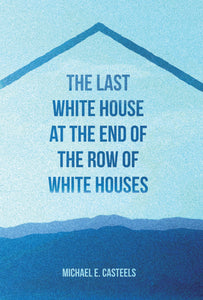 Casteels, Michael E.: The Last White House at the End of the Row of White Houses