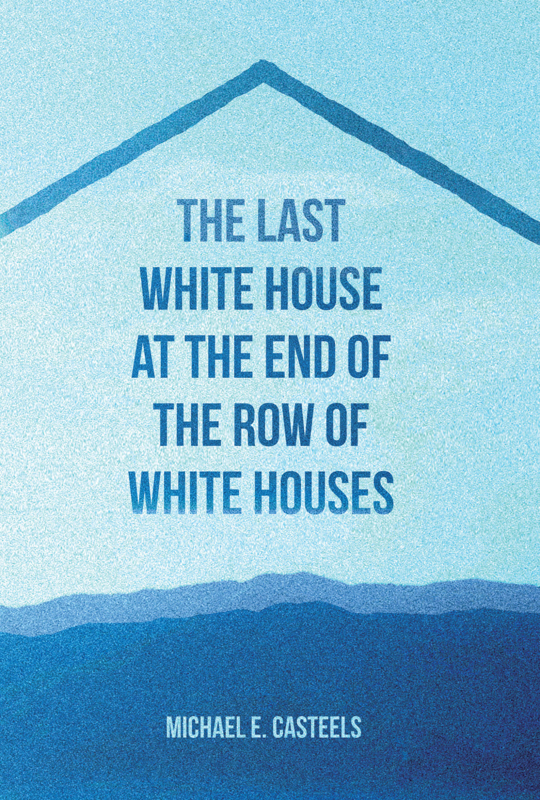 Casteels, Michael E.: The Last White House at the End of the Row of White Houses