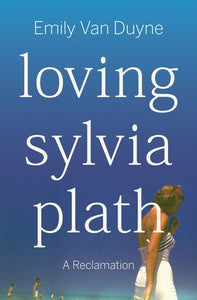 Duyne, Emily Van: Loving Sylvia Plath (HB)