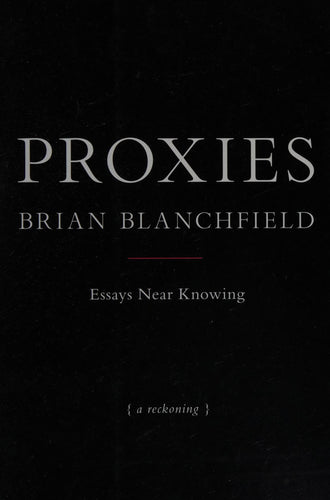 Blanchfield, Brian: Proxies: Essays Near Knowing