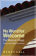 Call, Wendy: No Word for Welcome: The Mexican Village Faces the Global Economy