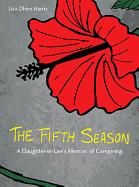 Harris, Lisa Ohlen: The Fifth Season: A Daughter-in-Law's Memoir of Caregiving