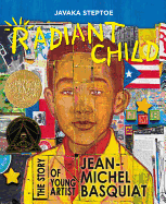 Steptoe, Javaka: Radiant Child: The Story of Young Artist Jean-Michel Basquiat