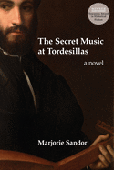 Sandor, Marjorie: The Secret Music at Tordesillas