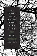 Yi, Lei: My Name Will Grow Wide Like a Tree: Selected Poems