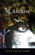 Gumbs, Alexis Pauline: M Archive: After the End of the World