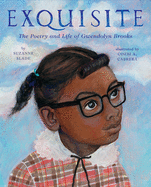 Slade, Suzanne: Exquisite: The Poetry and Life of Gwendolyn Brooks
