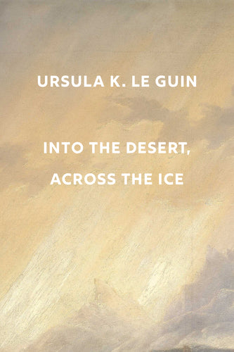 Guin, Ursula K. Le: Into the Desert, Across the Ice