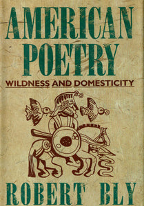 Bly, Robert: American Poetry: Wildness & Domesticity [used hardcover]