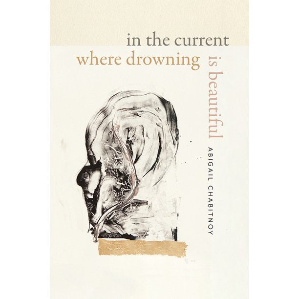 Chabitnoy, Abigail: In the Current Where Drowning Is Beautiful (PB)