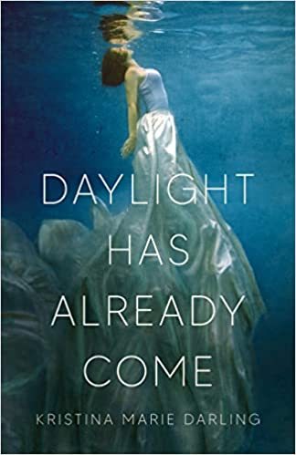 Darling, Kristina Marie: Daylight Has Already Come: Selected Poems