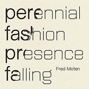Moten, Fred: Perennial Fashion Presence Falling [PB]